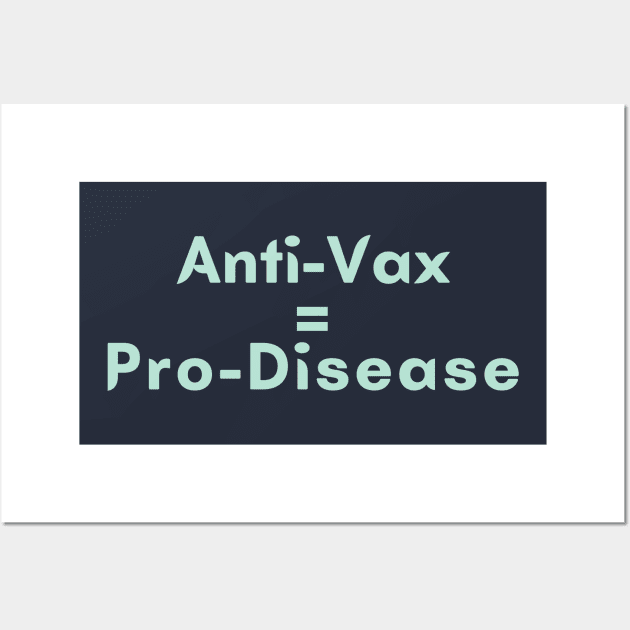 Anti-Vax equals Pro-Disease Wall Art by High Altitude